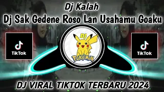 DJ KALAH   DJ SAK GEDENE ROSO LAN USAHAMU NGGO AKU DJ VIRAL TIKTOK TERBARU 2024 FULL BASS   MENGKANE