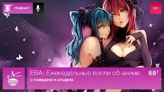ЕВА: Еженедельные вопли об аниме. Выпуск 68.1