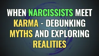 When Narcissists Meet Karma - Debunking Myths and Exploring Realities | NPD | Narcissism Backfires