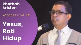 Khotbah Kristen - Yesus Roti Hidup (Yohanes 6:24-35)