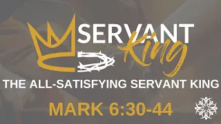 The All Satisfying Servant King - Mark 6 v30-44