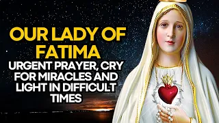 🛑 URGENT PRAYER TO OUR LADY OF FATIMA, CRY FOR MIRACLES AND LIGHT IN DIFFICULT TIMES