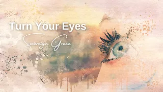 Turn Your Eyes - Sovereign Grace (Lyrics)