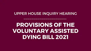Public hearing - Provisions of the Voluntary Assisted Dying Bill 2021 - 13 December 2021