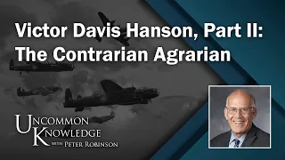 Victor Davis Hanson, Part II: The Contrarian Agrarian | Uncommon Knowledge