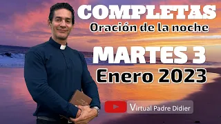 COMPLETAS DE HOY MARTES 3 ENERO 2023. ORACIÓN DE LA NOCHE. Padre Didier