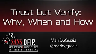 Trust but Verify: Why, When and How - SANS DFIR Summit 2016