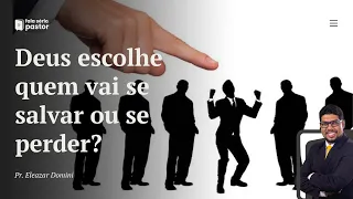 Fala sério, pastor: Deus predestina pessoas para se salvar ou se perder?