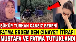 DİDEM ARSLAN ŞÜKÜR TÜRKAN'IN CANSIZ BEDENİ BULUNDU FATMA ERDEM HER ŞEYİ İTİRAF ETTİ TUTUKLANDI