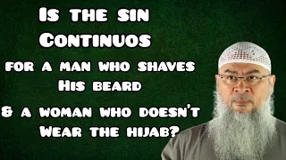 Is the sin continuous for person who shaves his beard & woman who doesn't wear hijab Assim al hakeem