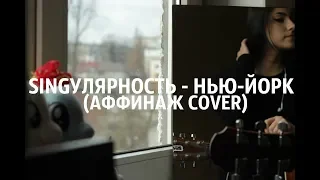 SINGУЛЯРНОСТЬ - НЬЮ-ЙОРК(АФФИНАЖ COVER)