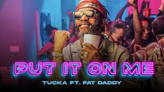 TUCKA - PUT IT ON ME (FEAT. FATDADDY ) OFFICIAL MUSIC VIDEO