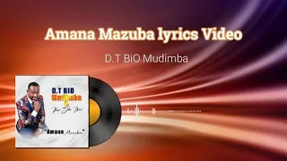 Amana mazuba lyrics video - D.T BiO Mudimba