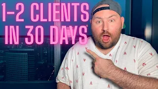 HOW TO GET 1-2 CLIENTS IN THE NEXT 30 DAYS