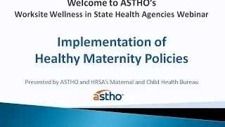 ASTHO Worksite Wellness Webinar: Implementation of Healthy Maternity Policies (Dec. 17, 2013)