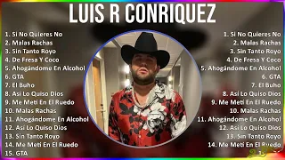 Luis R Conriquez 2024 MIX Las Mejores Canciones - Si No Quieres No, Malas Rachas, Sin Tanto Royo...