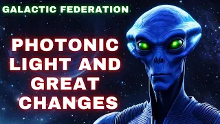 [Galactic Federation] Photonic Light and Great Changes