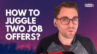 How to juggle two job offers (and not burn any bridges)