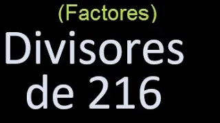 divisores de 216 , factores de 216 . como hallar el divisor de un numero ejemplos