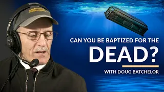 "Can you be Baptized for the dead?" with Doug Batchelor (Amazing Facts)