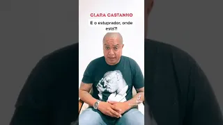 Caso Clara Castanho: Onde está o estuprador?!