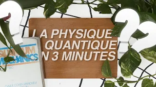 La Physique Quantique expliquée en 3 minutes