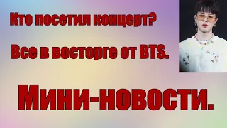 Кто посетил концерт BTS? Все в восторге от парней. Мини-новости.