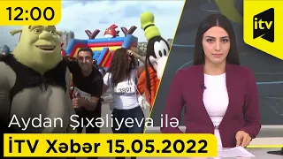 İTV Xəbər - 15.05.2022 (12:00)