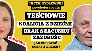 TEŚCIOWIE, ZAZDROŚĆ, BRAK SZACUNKU - Jak budować DOBRY związek? - psychoterapeuta, Jacek Rydlewski