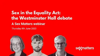 Sex in the Equality Act: the Westminster Hall debate webinar 8th June 2023