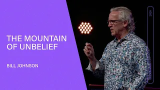 The Mountain of Unbelief - Bill Johnson (Full Sermon) | Bethel Church