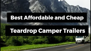Best Affordable and Cheap Teardrop Camper Trailers