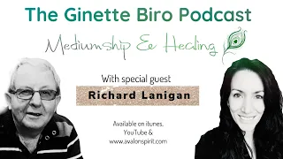 Mediumship and healing with special guest Richard Lanigan (The Ginette Biro Podcast)