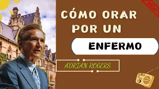 Cómo Orar por un Enfermo - Adrián Rogers