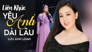 Liên Khúc Yêu Anh Dài Lâu, Yêu Nhau Đi - Lưu Ánh Loan | Nhạc Cha Cha Cha Hải Ngoại Sôi Động 2022