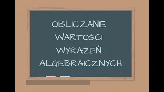 OBLICZANIE WARTOŚCI WYRAŻEŃ ALGEBRAICZNYCH - KLASA 6 - KLASA 7 - KLASA 8 - MATEMATYKA