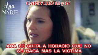 Ana de Nadie | Capitulo 15 y 16 | Ana le Grita a Horacio que no se Haga mas la Victima.