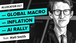 Unraveling Global Markets & Inflation Trends ft. Matt Smith | Allocator 17