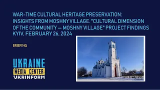 War-Time Cultural Heritage Preservation: "Cultural Dimension of the Community — Moshny Village"