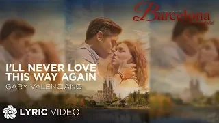 I'll Never Love This Way Again - Gary Valenciano - Barcelona: A Love Untold | (Lyrics)