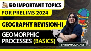Revise Geography for UPSC Prelims 2024|Geomorphic Processes (basics) | 50 Important Topics | Part-2