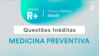 Questões inéditas de Medicina Preventiva para Residência Médica - Sprint R+ Clínica Médica ENARE