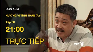 TRỰC TIẾP VTV1 | TẬP 38: Hương Vị Tình Thân P2 - Ông Tấn đe dọa ông Sinh về tính mạng của Nam?!!!