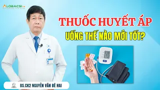 Thuốc huyết áp uống thế nào mới tốt? | BS.CK2 Nguyễn Văn Bé Hai