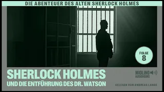 Der alte Sherlock Holmes | Folge 8: Sherlock Holmes und die Entführung des Dr. Watson (Hörbuch)