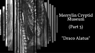 Merrylin Cryptid Museum (Part 3) - Draco Alatus