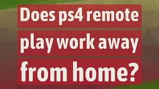 Does ps4 remote play work away from home?