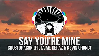 GhostDragon - Say You're Mine (ft. Jaime Deraz & Kevin Chung)