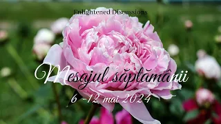 Mesajul săptămânii 6 - 12 mai 2024