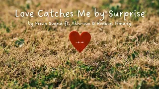 Love Catches Me by Surprise (ft. Akhrieze & Reuben Timung) Prism Sound | LYRICS